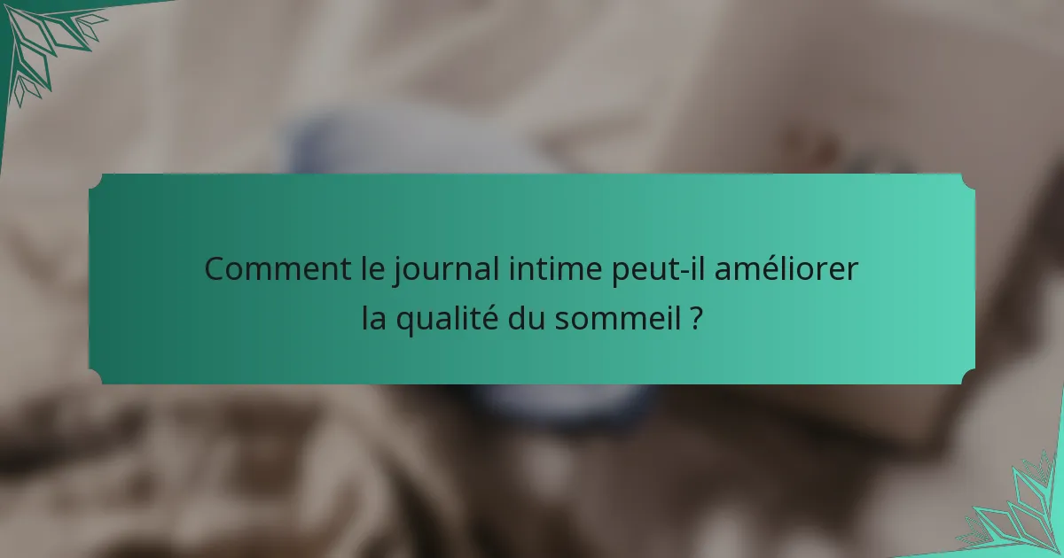 Comment le journal intime peut-il améliorer la qualité du sommeil ?
