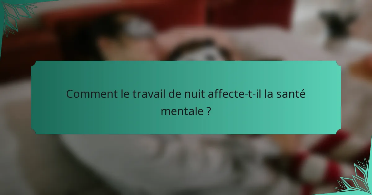 Comment le travail de nuit affecte-t-il la santé mentale ?