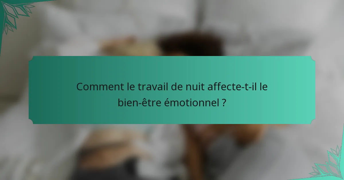 Comment le travail de nuit affecte-t-il le bien-être émotionnel ?