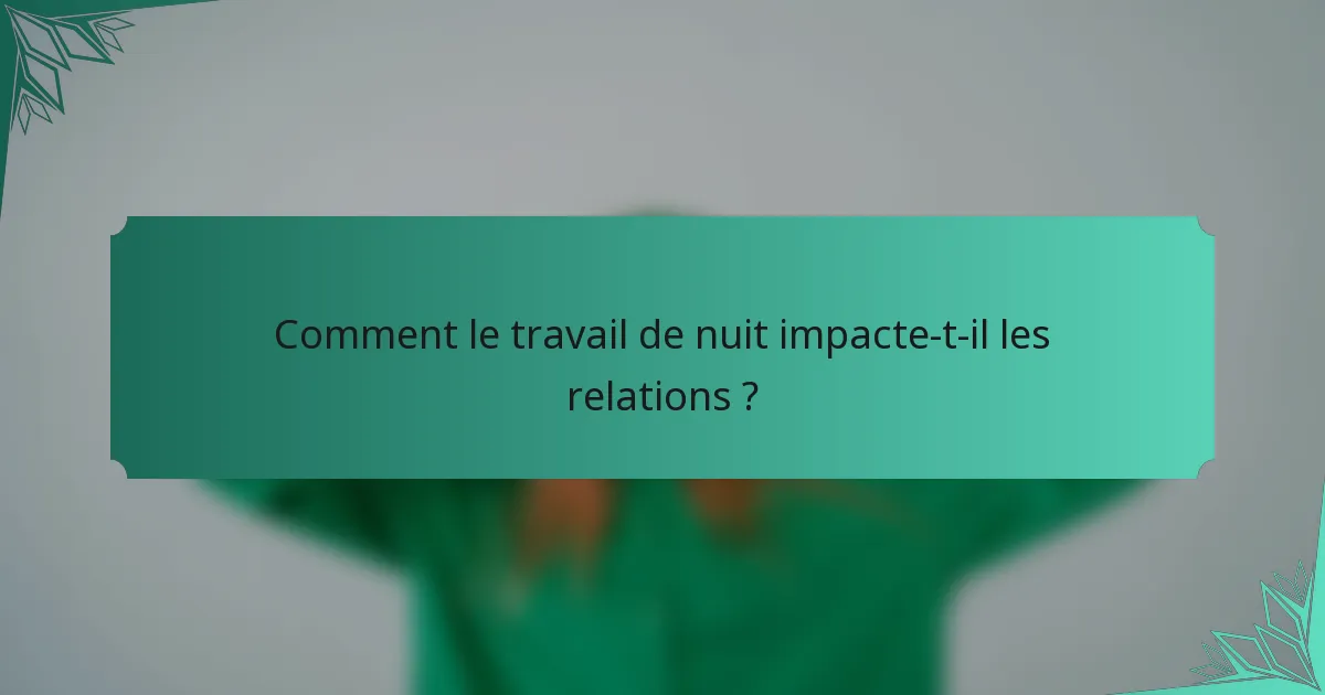 Comment le travail de nuit impacte-t-il les relations ?