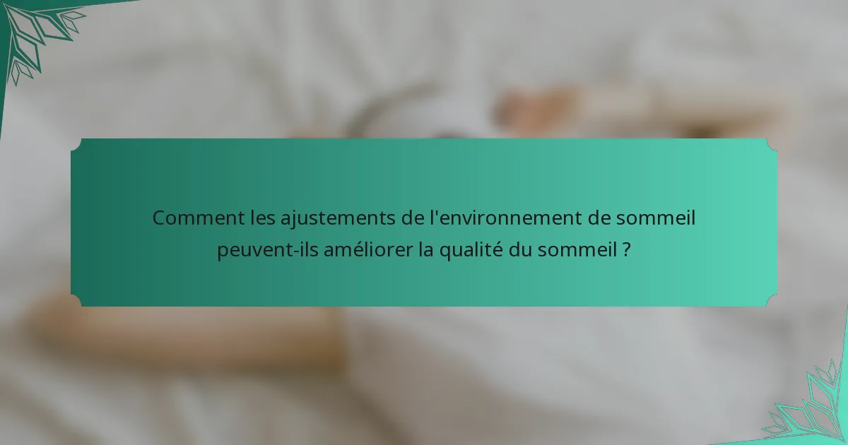 Comment les ajustements de l'environnement de sommeil peuvent-ils améliorer la qualité du sommeil ?