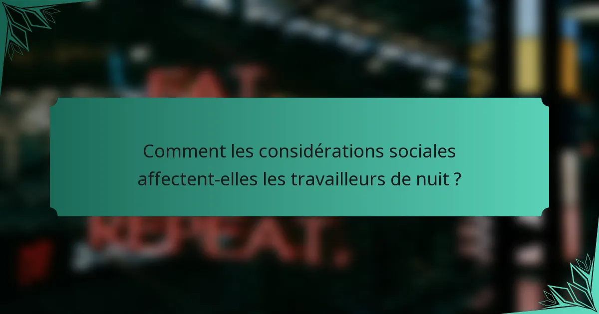 Comment les considérations sociales affectent-elles les travailleurs de nuit ?