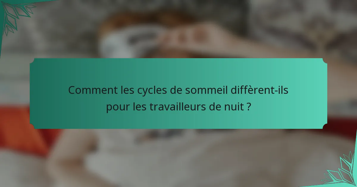 Comment les cycles de sommeil diffèrent-ils pour les travailleurs de nuit ?