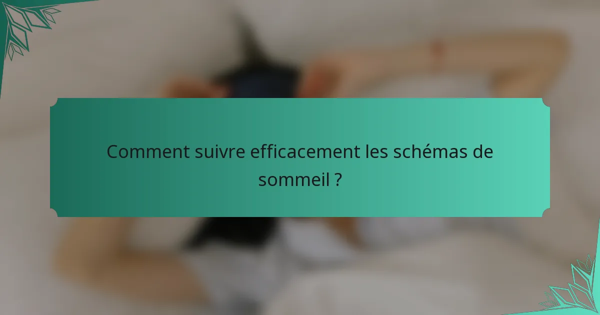 Comment suivre efficacement les schémas de sommeil ?