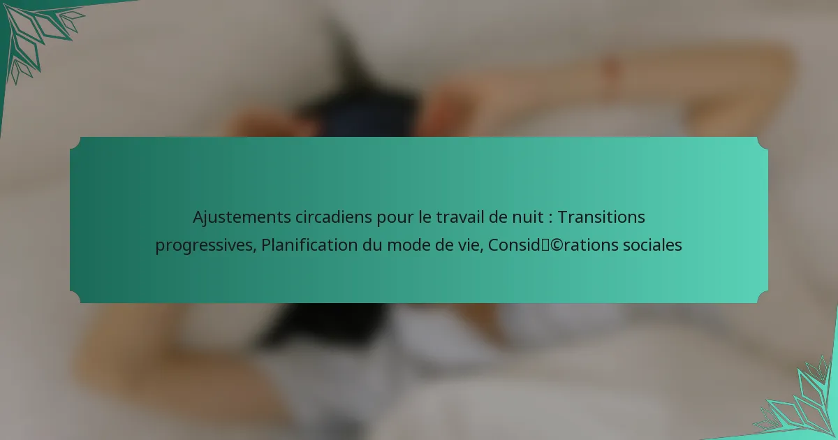 Ajustements circadiens pour le travail de nuit : Transitions progressives, Planification du mode de vie, Considérations sociales