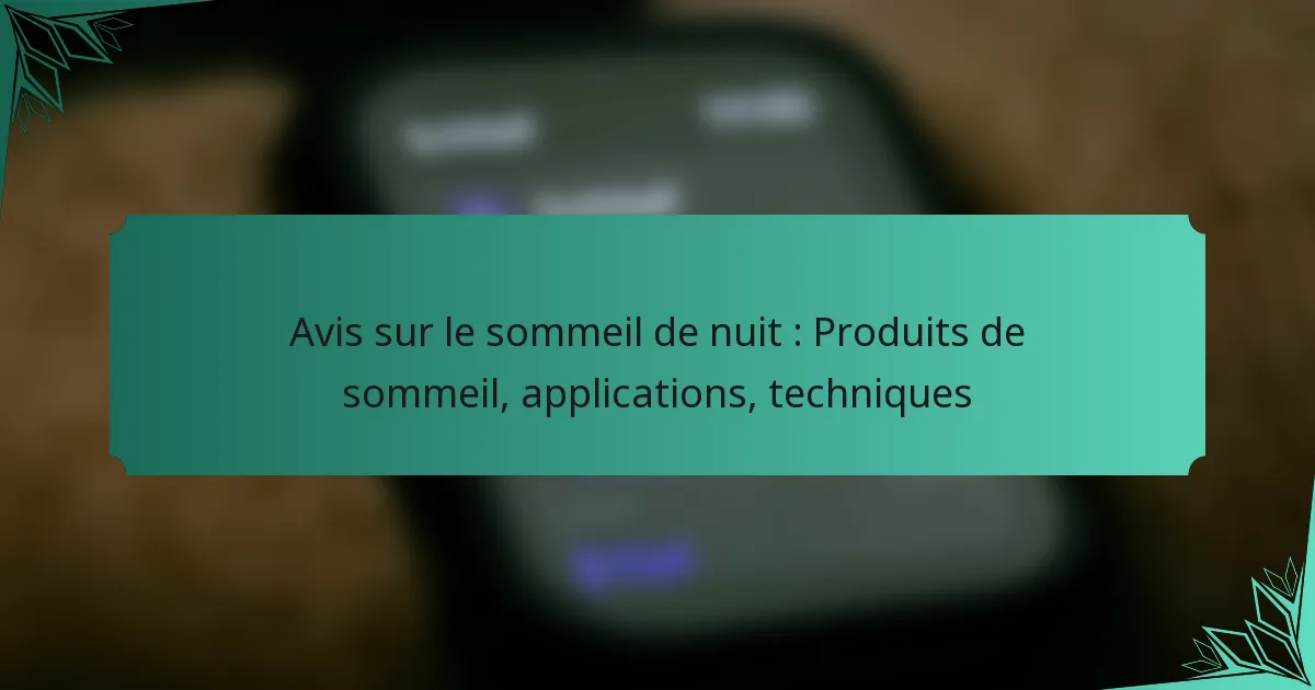 Avis sur le sommeil de nuit : Produits de sommeil, applications, techniques