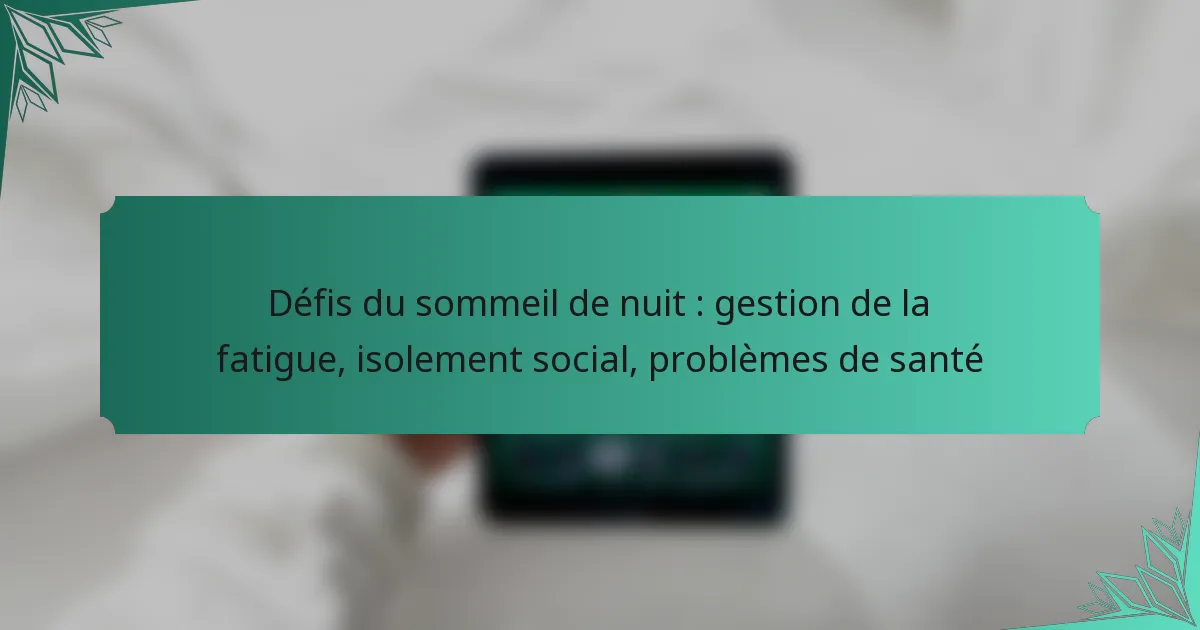 Défis du sommeil de nuit : gestion de la fatigue, isolement social, problèmes de santé