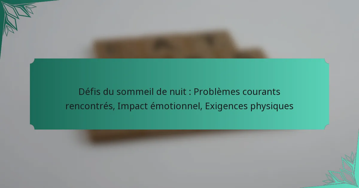Défis du sommeil de nuit : Problèmes courants rencontrés, Impact émotionnel, Exigences physiques