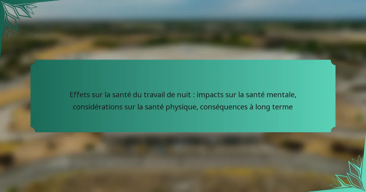 Effets sur la santé du travail de nuit : impacts sur la santé mentale, considérations sur la santé physique, conséquences à long terme