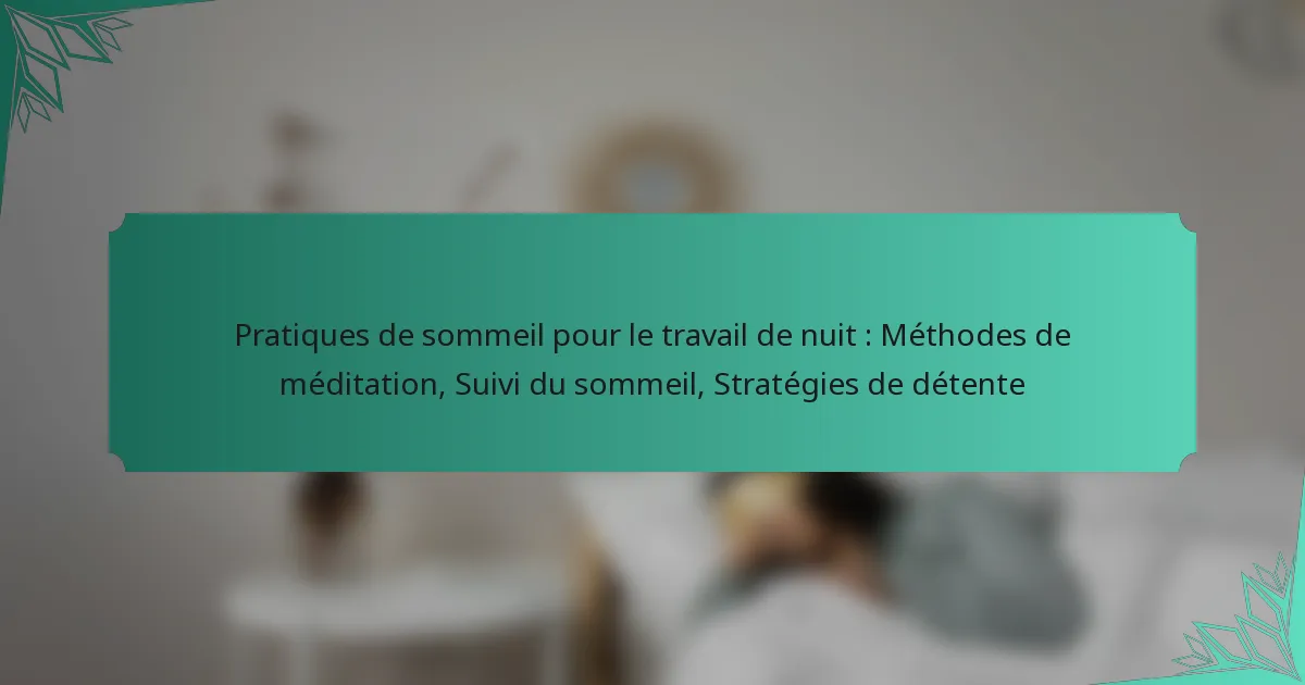 Pratiques de sommeil pour le travail de nuit : Méthodes de méditation, Suivi du sommeil, Stratégies de détente