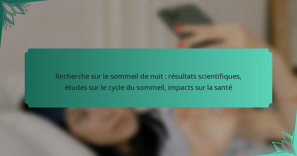 Recherche sur le sommeil de nuit : résultats scientifiques, études sur le cycle du sommeil, impacts sur la santé