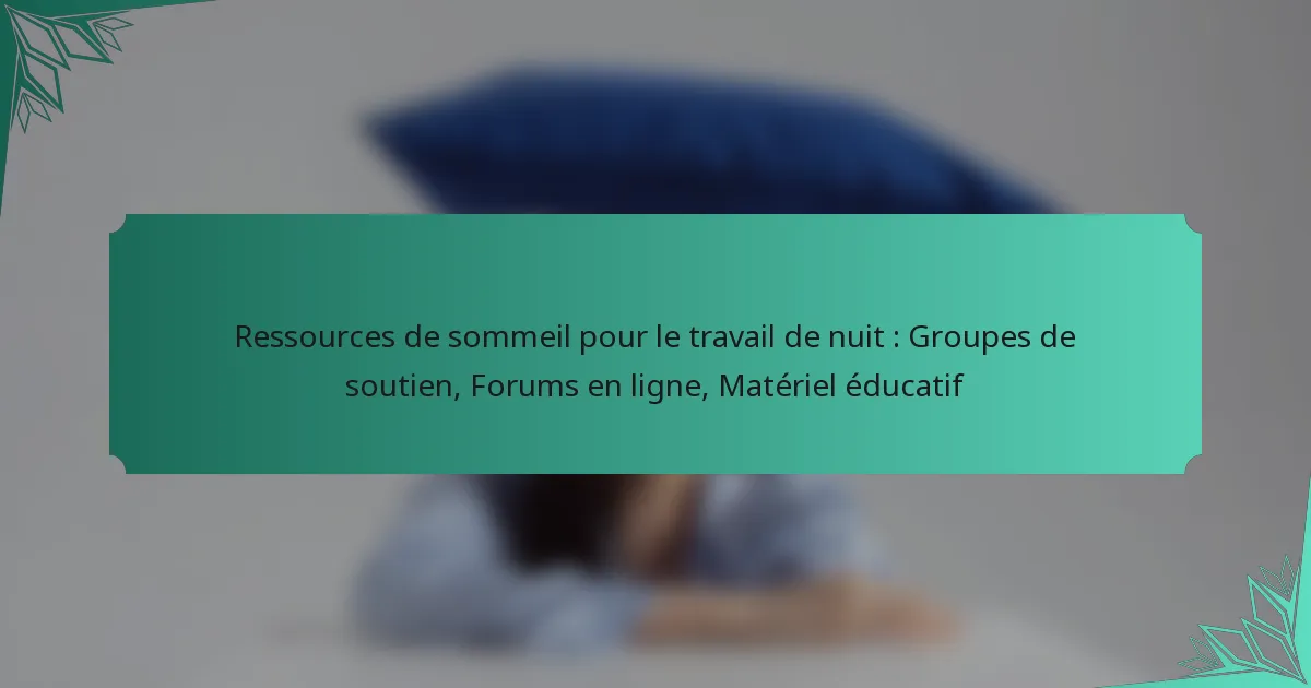 Ressources de sommeil pour le travail de nuit : Groupes de soutien, Forums en ligne, Matériel éducatif