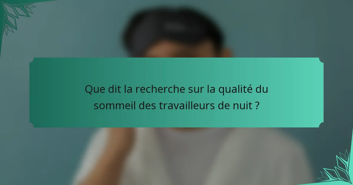 Que dit la recherche sur la qualité du sommeil des travailleurs de nuit ?
