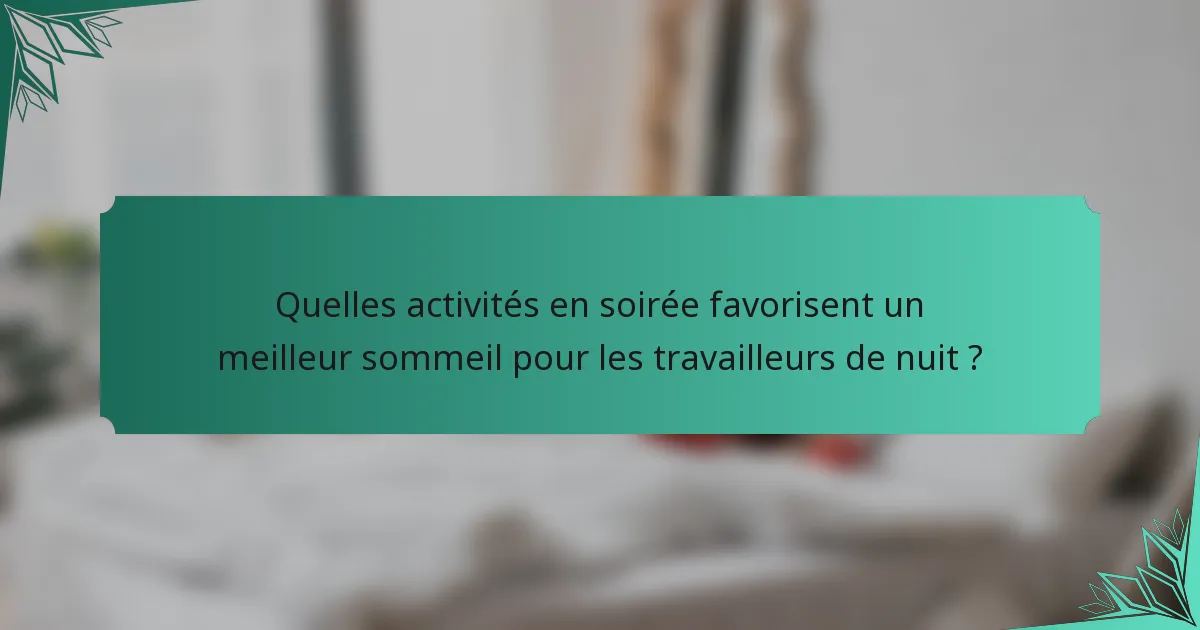Quelles activités en soirée favorisent un meilleur sommeil pour les travailleurs de nuit ?