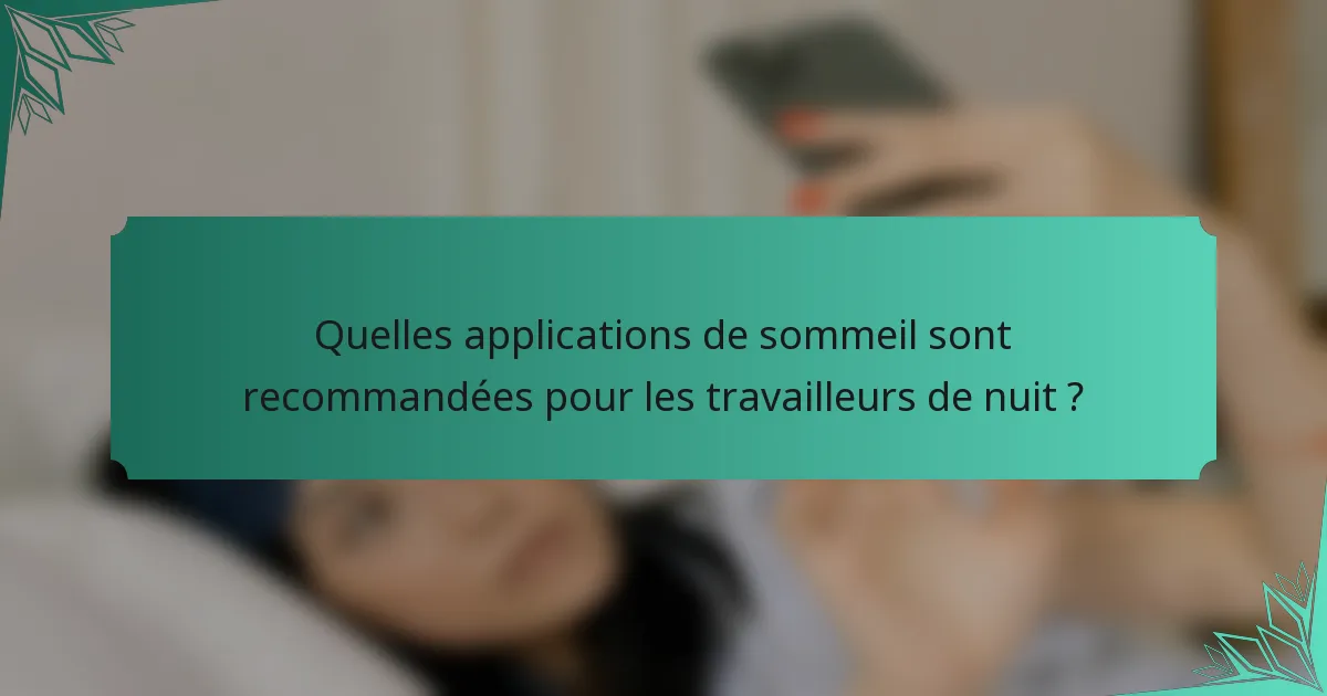 Quelles applications de sommeil sont recommandées pour les travailleurs de nuit ?