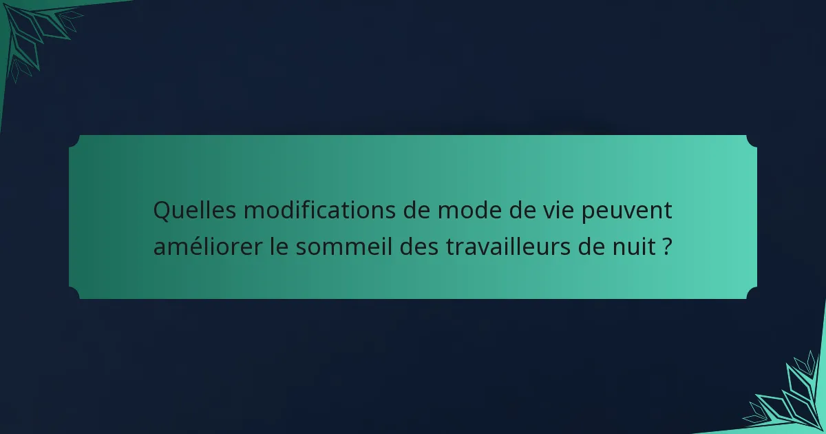 Quelles modifications de mode de vie peuvent améliorer le sommeil des travailleurs de nuit ?