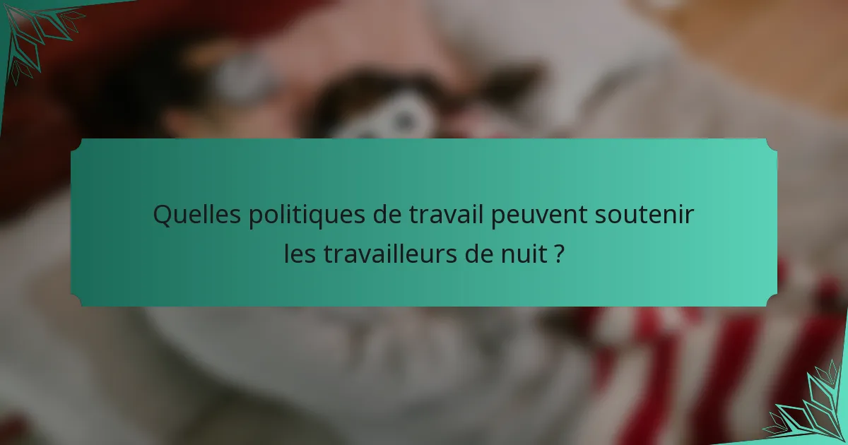 Quelles politiques de travail peuvent soutenir les travailleurs de nuit ?