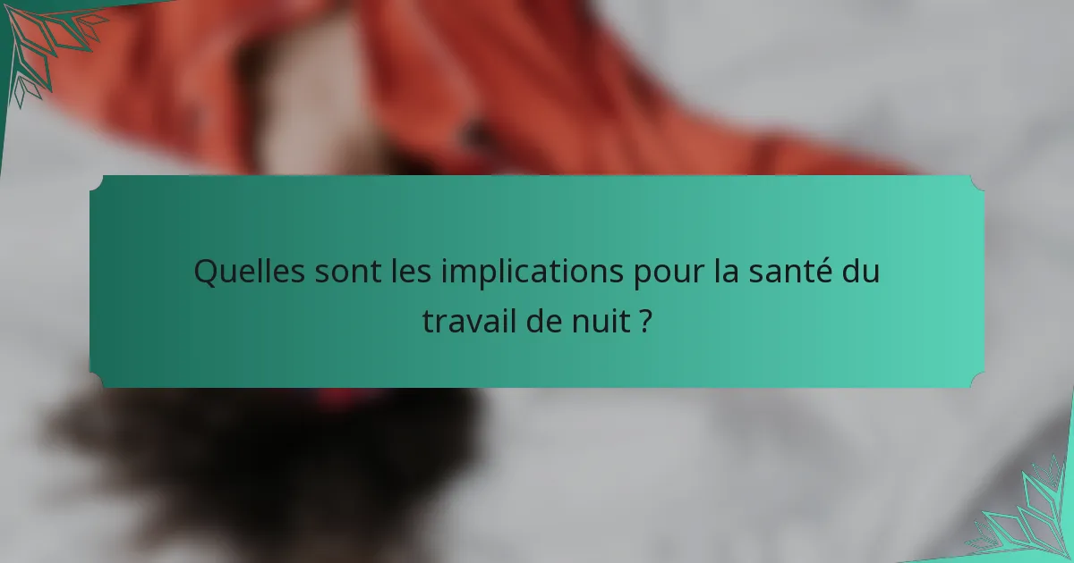 Quelles sont les implications pour la santé du travail de nuit ?