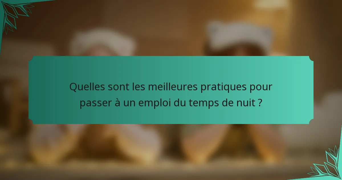 Quelles sont les meilleures pratiques pour passer à un emploi du temps de nuit ?