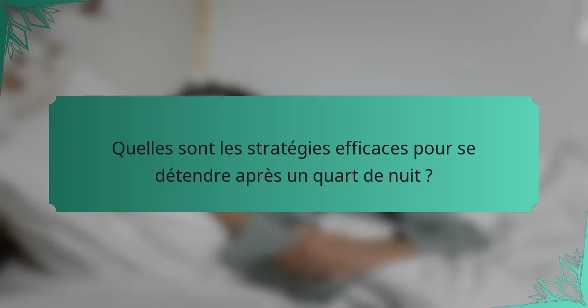 Quelles sont les stratégies efficaces pour se détendre après un quart de nuit ?