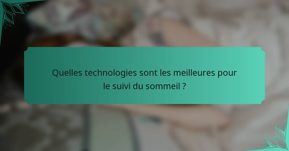 Quelles technologies sont les meilleures pour le suivi du sommeil ?