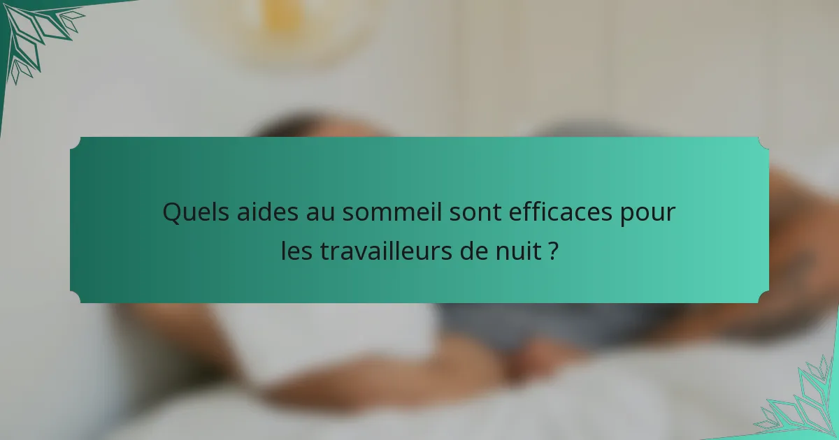 Quels aides au sommeil sont efficaces pour les travailleurs de nuit ?