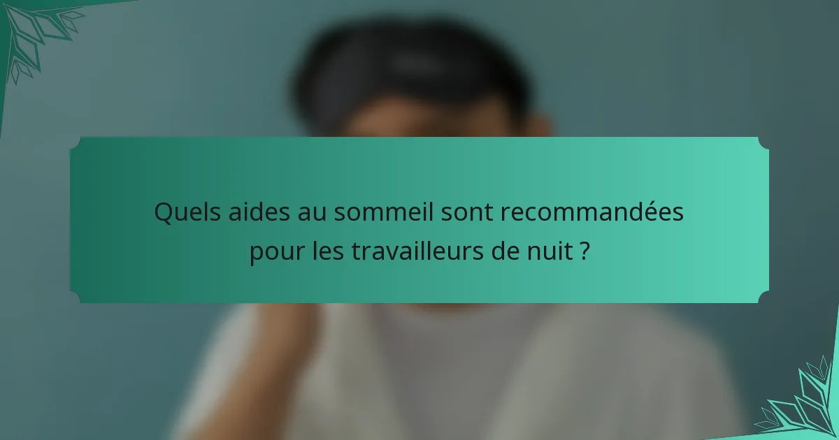 Quels aides au sommeil sont recommandées pour les travailleurs de nuit ?