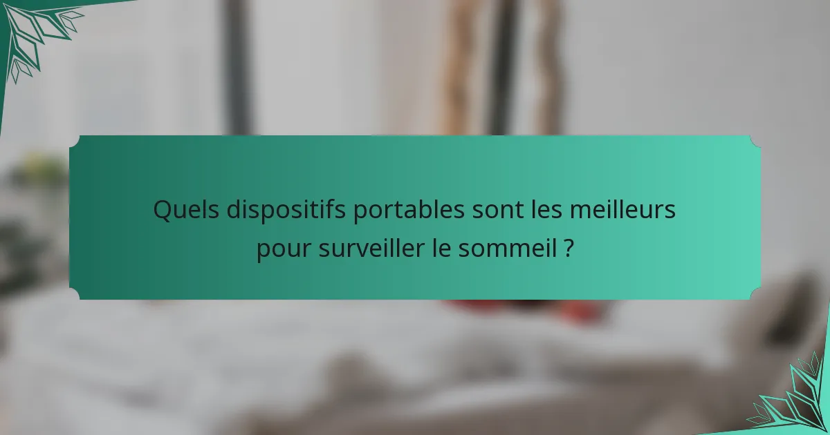 Quels dispositifs portables sont les meilleurs pour surveiller le sommeil ?