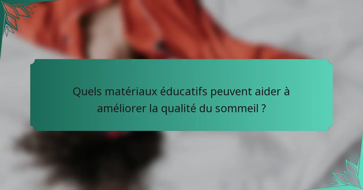 Quels matériaux éducatifs peuvent aider à améliorer la qualité du sommeil ?