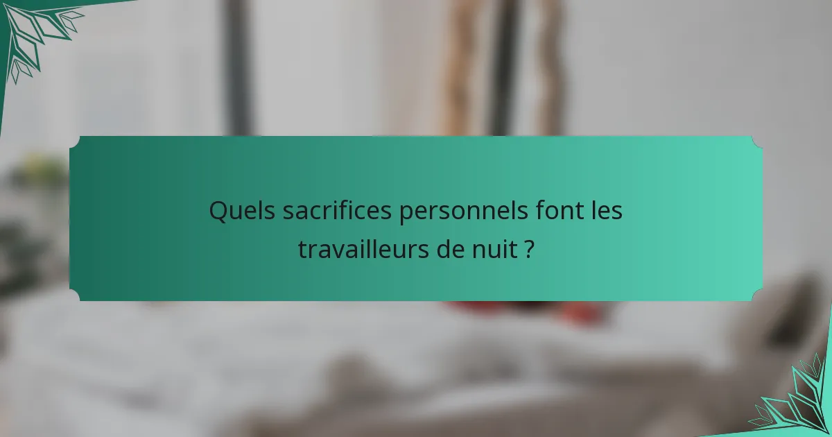 Quels sacrifices personnels font les travailleurs de nuit ?