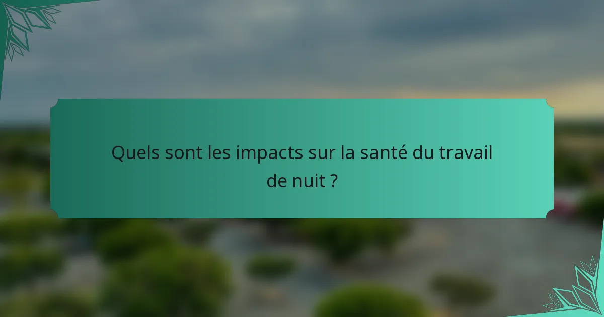 Quels sont les impacts sur la santé du travail de nuit ?