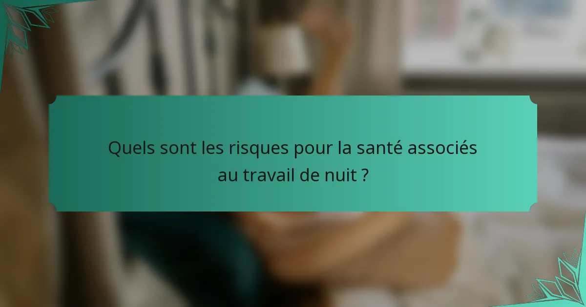 Quels sont les risques pour la santé associés au travail de nuit ?