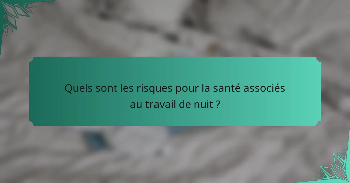 Quels sont les risques pour la santé associés au travail de nuit ?