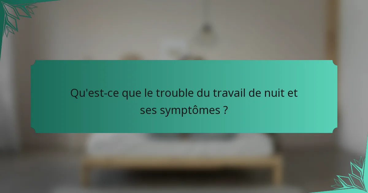 Qu'est-ce que le trouble du travail de nuit et ses symptômes ?
